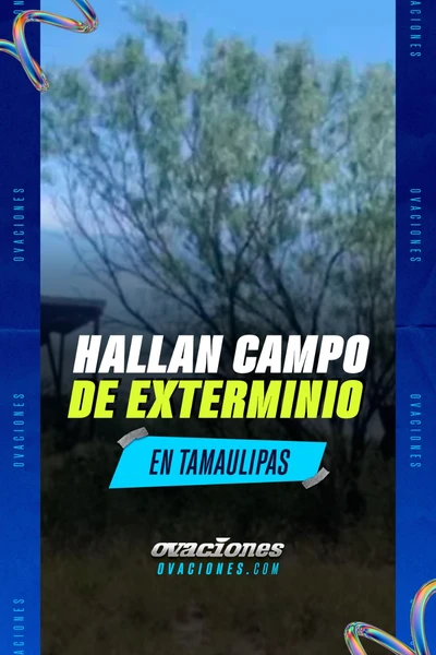 Hallan campo de exterminio en Tamaulipas