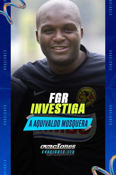 FGR investiga a Aquivaldo Mosquera