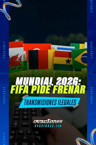 Mundial 2026: FIFA pide frenar transmisiones ilegales