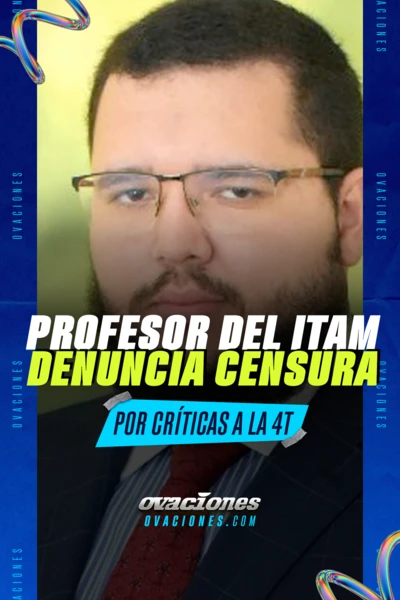 Profesor del ITAM denuncia censura por cr&iacute;ticas a la 4T