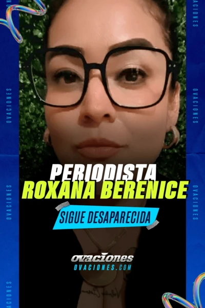 Periodista Roxana Berenice sigue desaparecida