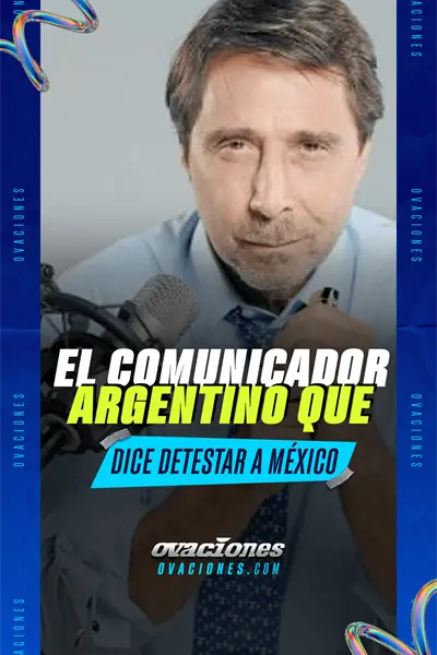El Comunicador Argentino que detesta a M&eacute;xico
