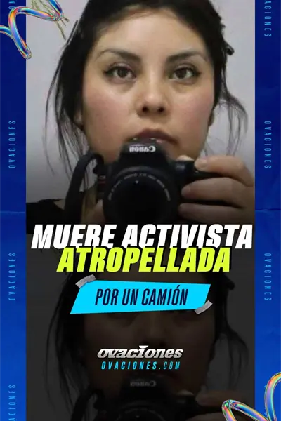 Muere activista atropellada por un cami&oacute;n